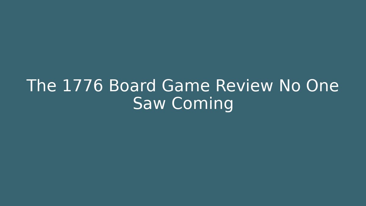 The 1776 Board Game Review No One Saw Coming