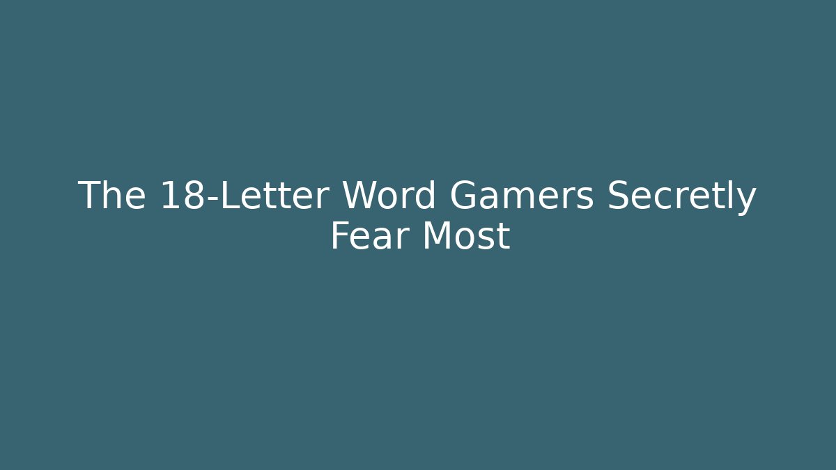 The 18-Letter Word Gamers Secretly Fear Most