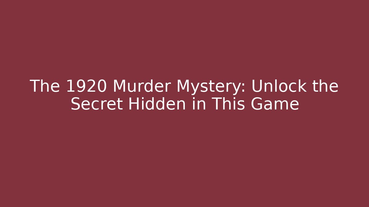The 1920 Murder Mystery: Unlock the Secret Hidden in This Game