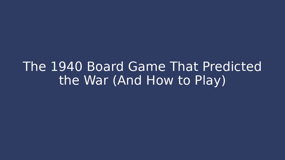 The 1940 Board Game That Predicted the War (And How to Play)