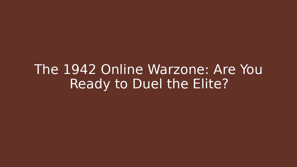 The 1942 Online Warzone: Are You Ready to Duel the Elite?