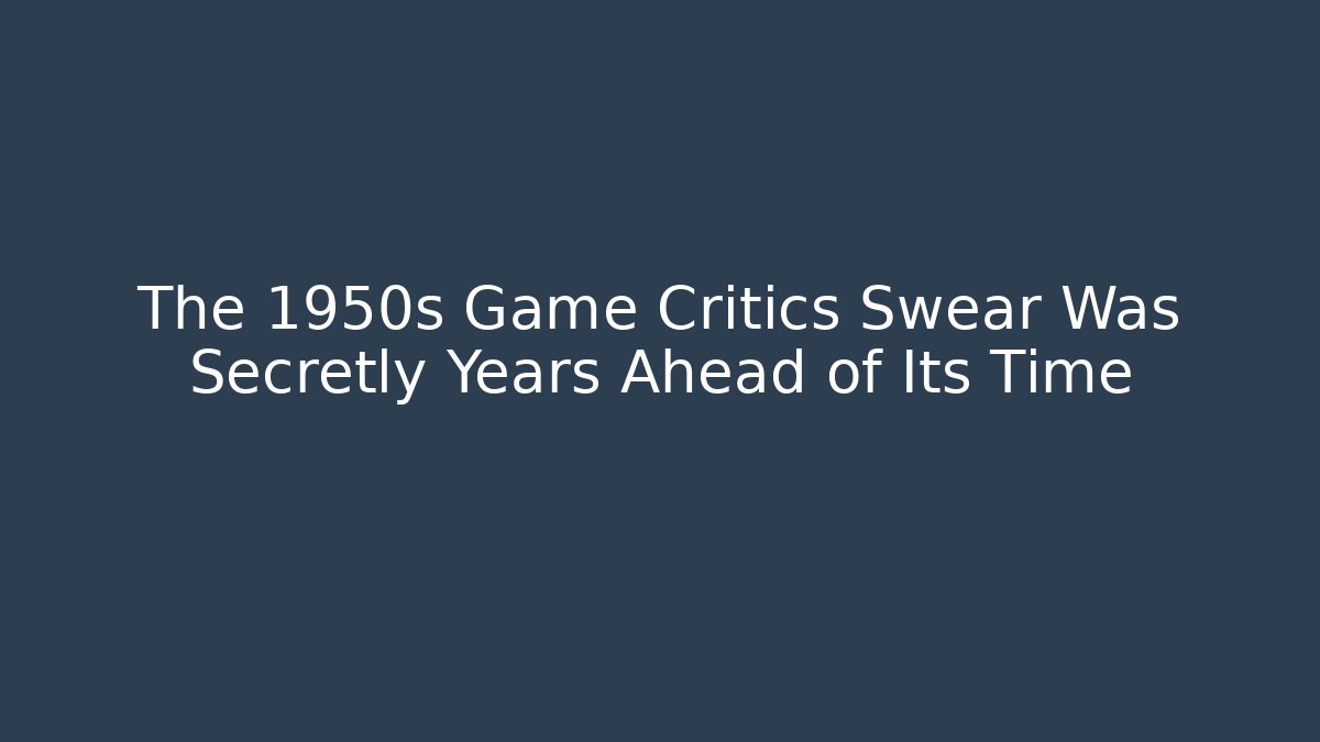 The 1950s Game Critics Swear Was Secretly Years Ahead of Its Time