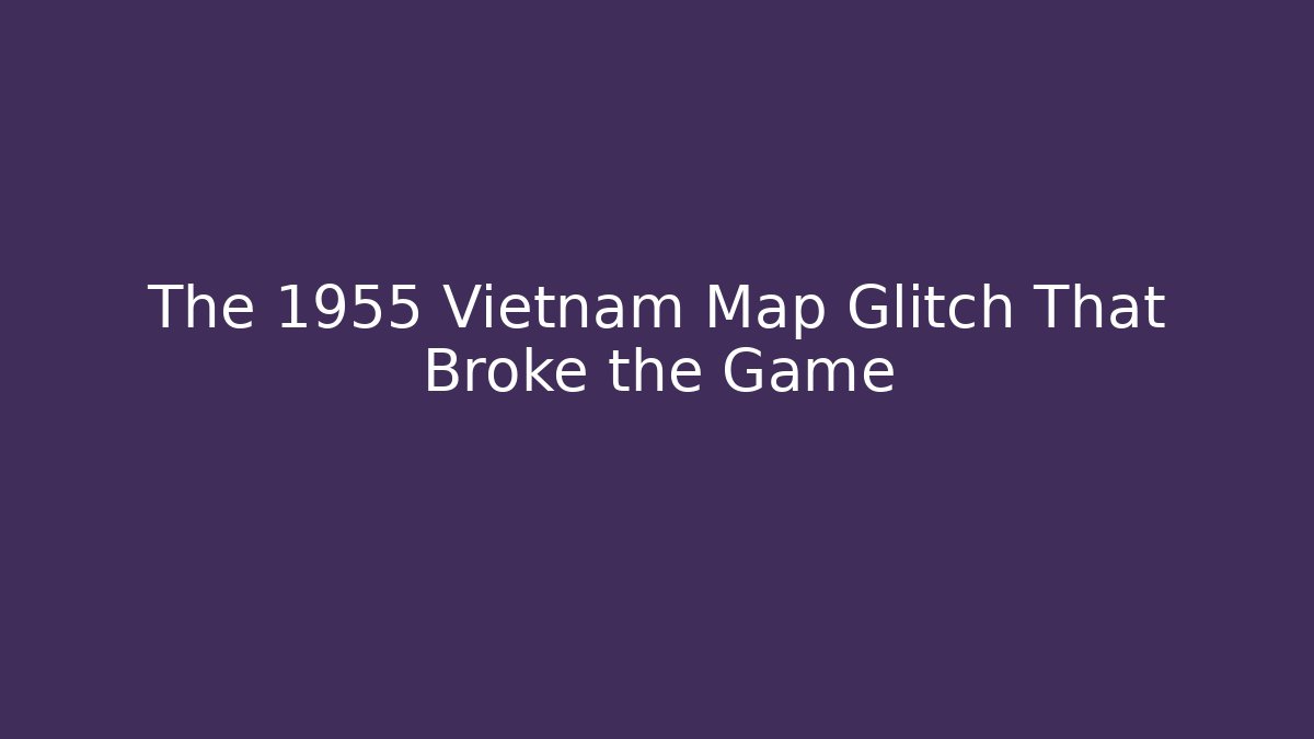 The 1955 Vietnam Map Glitch That Broke the Game