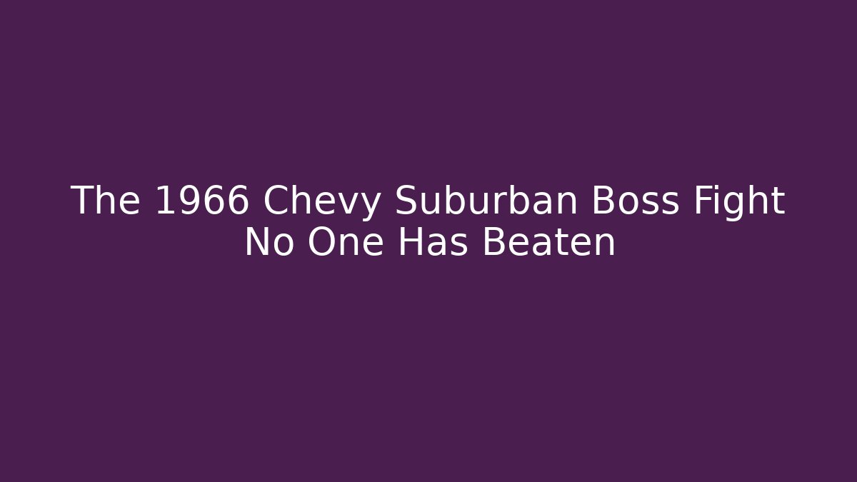 The 1966 Chevy Suburban Boss Fight No One Has Beaten