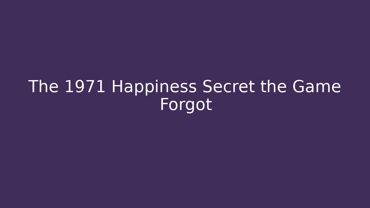 The 1971 Happiness Secret the Game Forgot