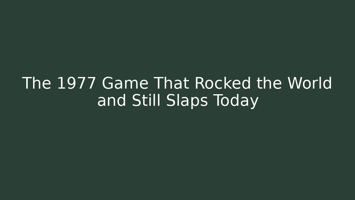 The 1977 Game That Rocked the World and Still Slaps Today