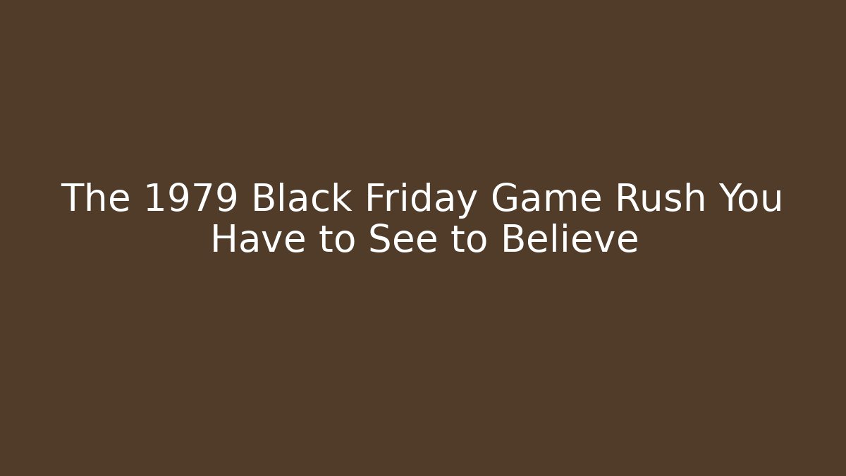 The 1979 Black Friday Game Rush You Have to See to Believe