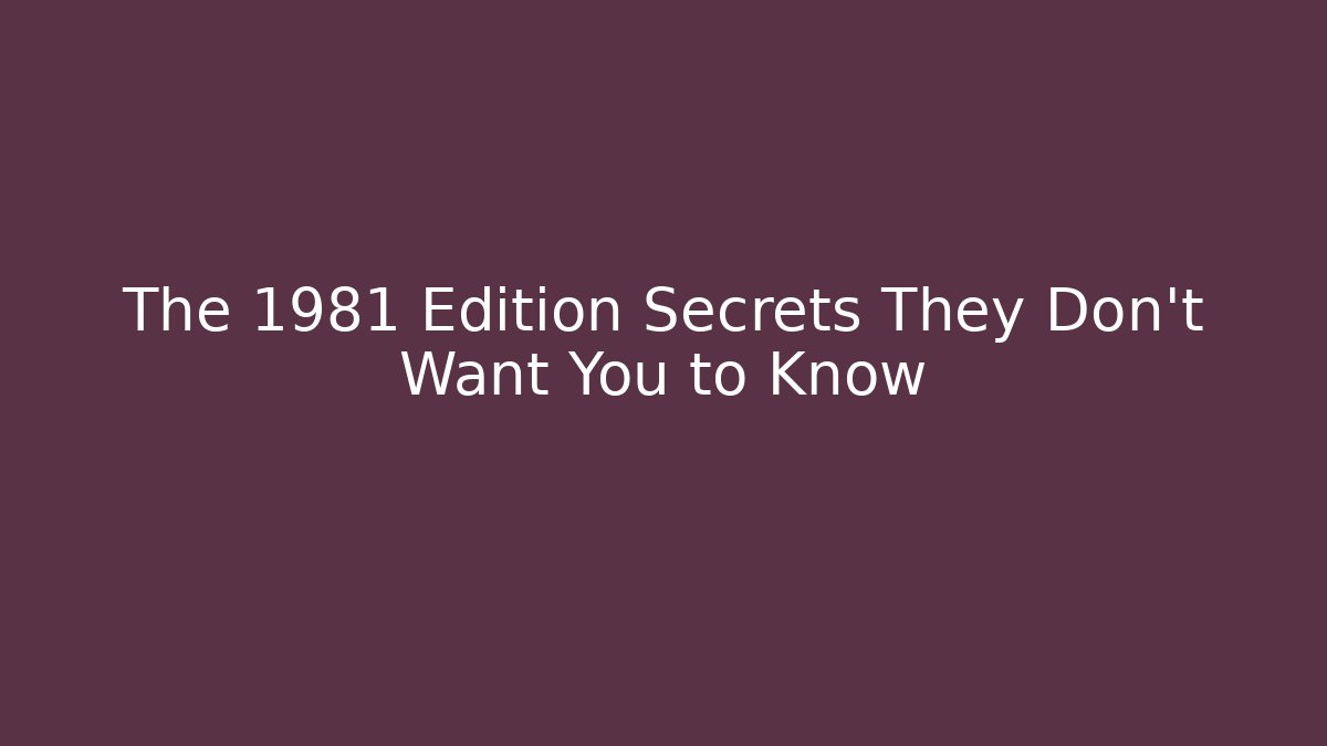 The 1981 Edition Secrets They Don't Want You to Know