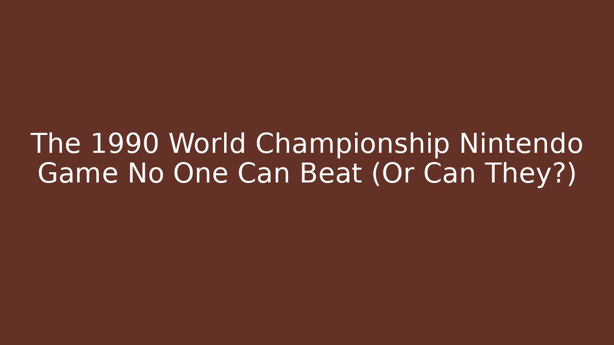 The 1990 World Championship Nintendo Game No One Can Beat (Or Can They?)