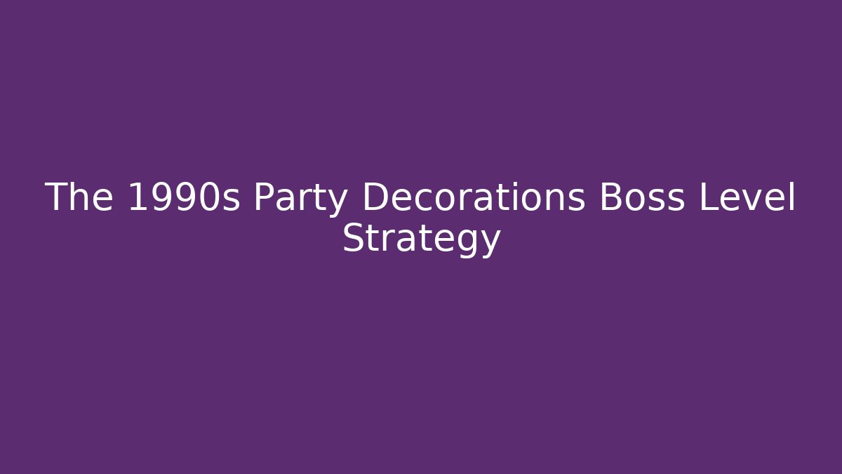 The 1990s Party Decorations Boss Level Strategy