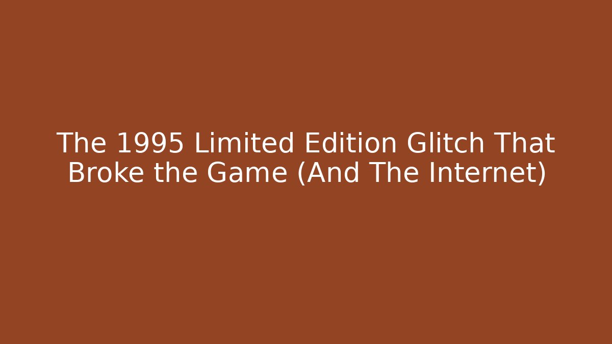The 1995 Limited Edition Glitch That Broke the Game (And The Internet)