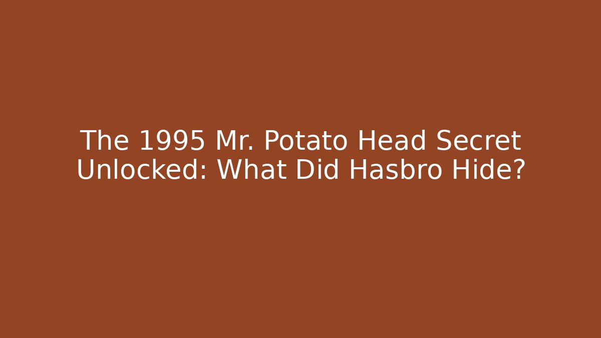 The 1995 Mr. Potato Head Secret Unlocked: What Did Hasbro Hide?