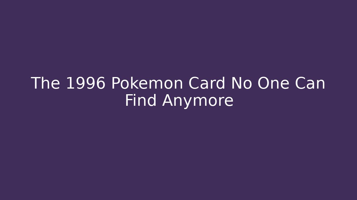 The 1996 Pokemon Card No One Can Find Anymore - Critter Realm