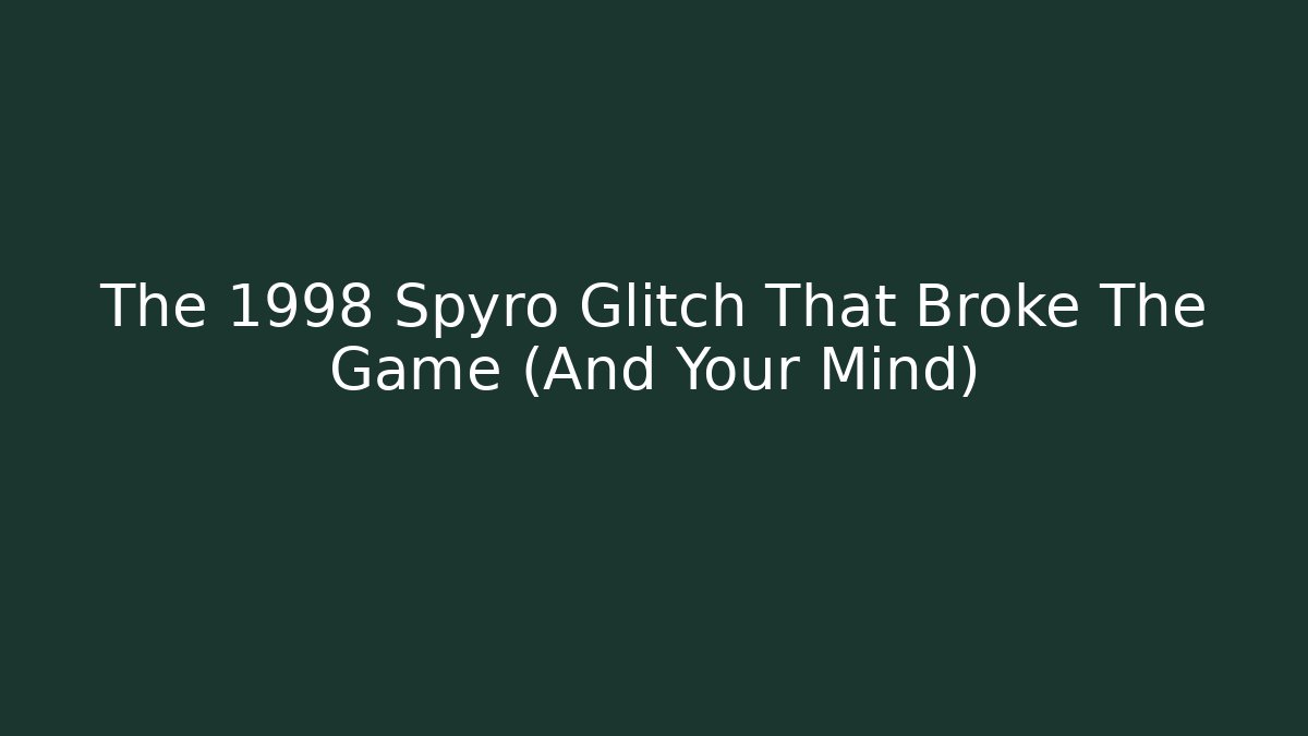 The 1998 Spyro Glitch That Broke The Game (And Your Mind)
