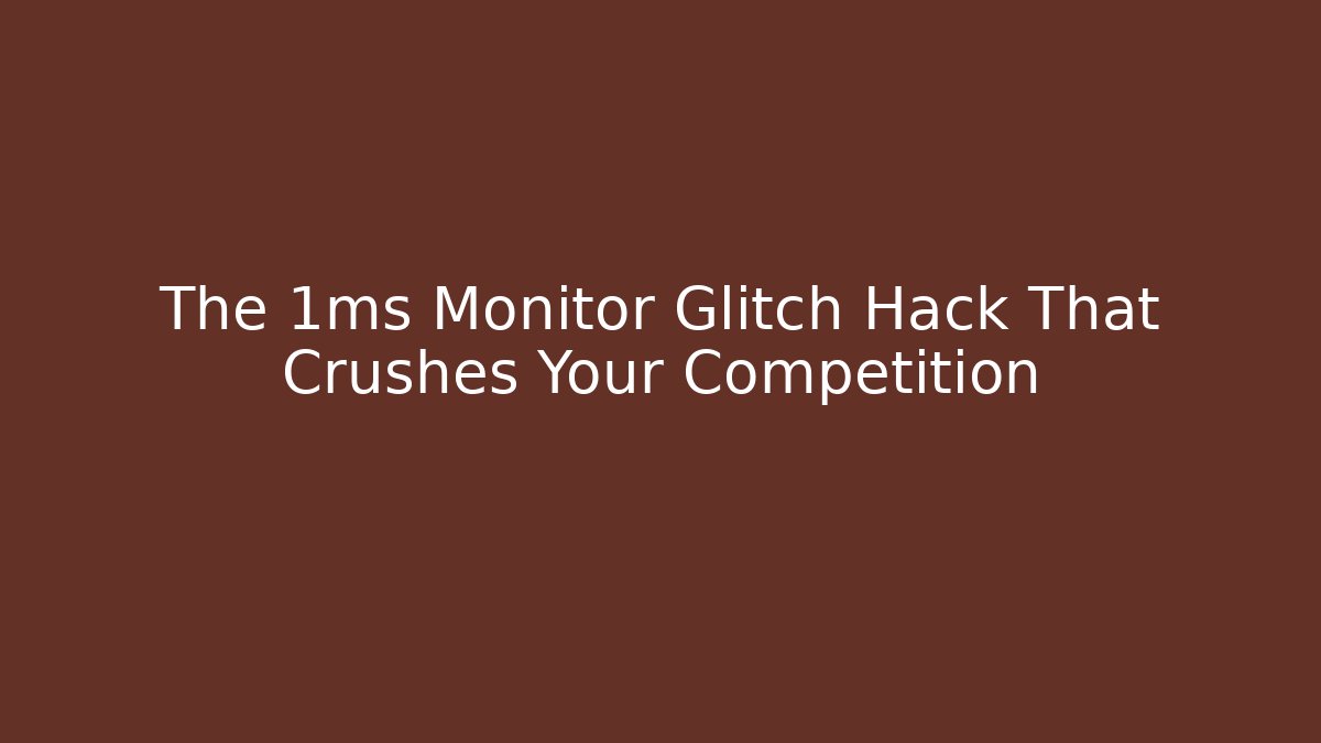 The 1ms Monitor Glitch Hack That Crushes Your Competition