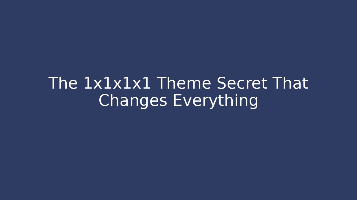 The 1x1x1x1 Theme Secret That Changes Everything