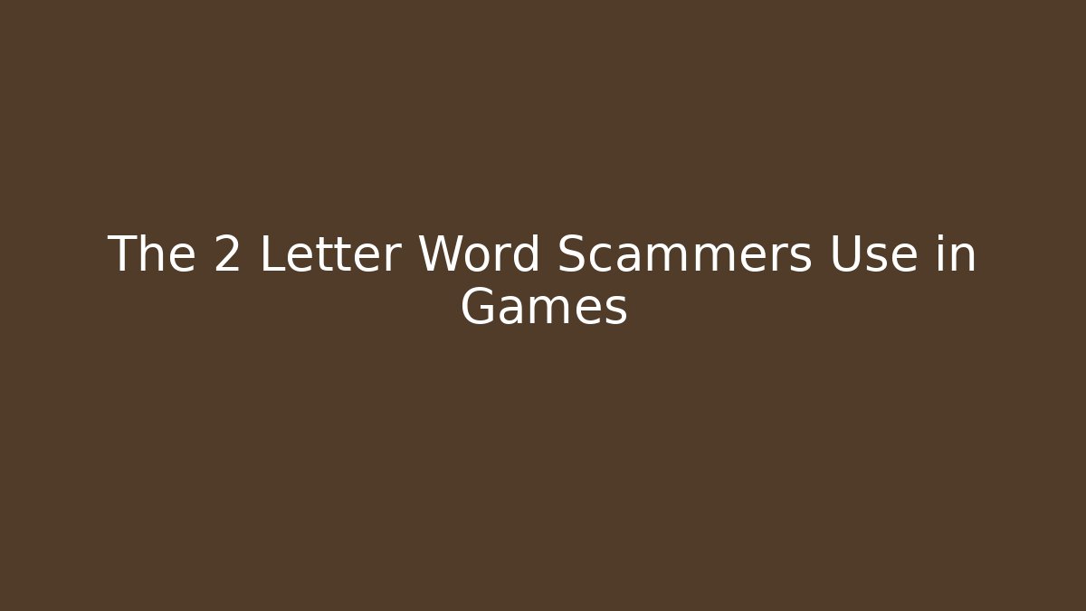 The 2 Letter Word Scammers Use in Games