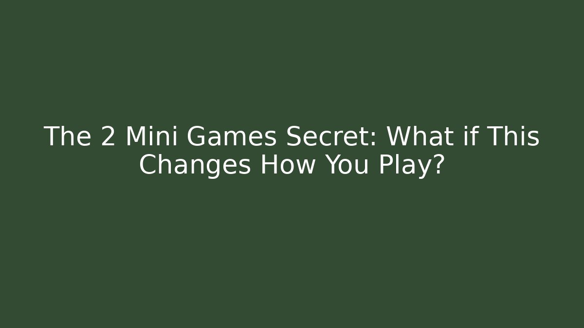 The 2 Mini Games Secret: What if This Changes How You Play?