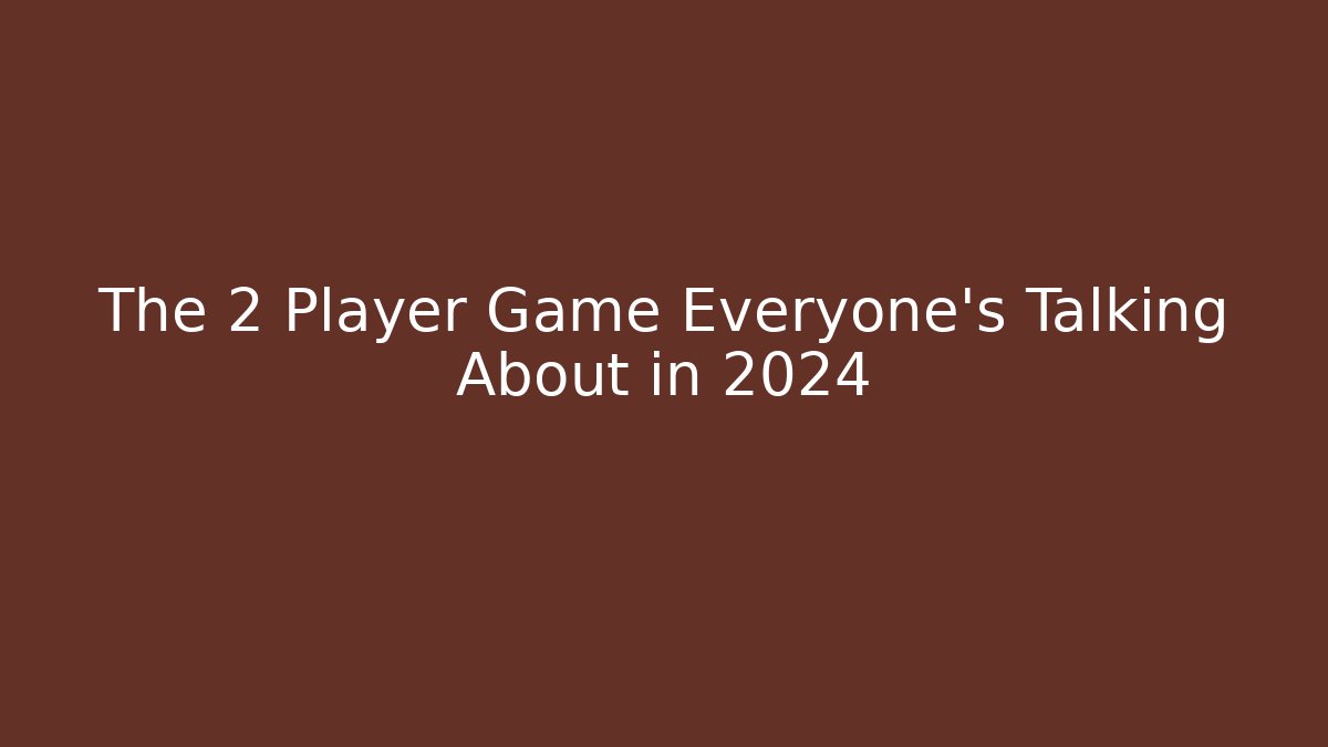 The 2 Player Game Everyone’s Talking About in 2024