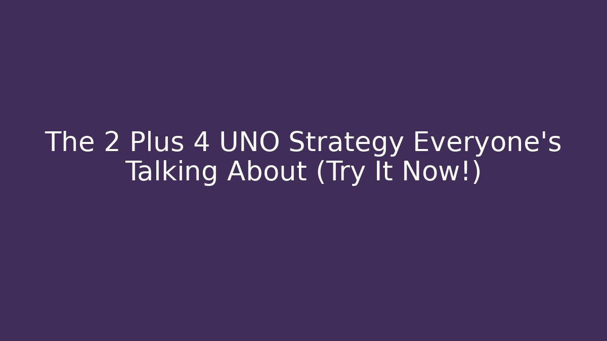 The 2 Plus 4 UNO Strategy Everyone’s Talking About (Try It Now!)