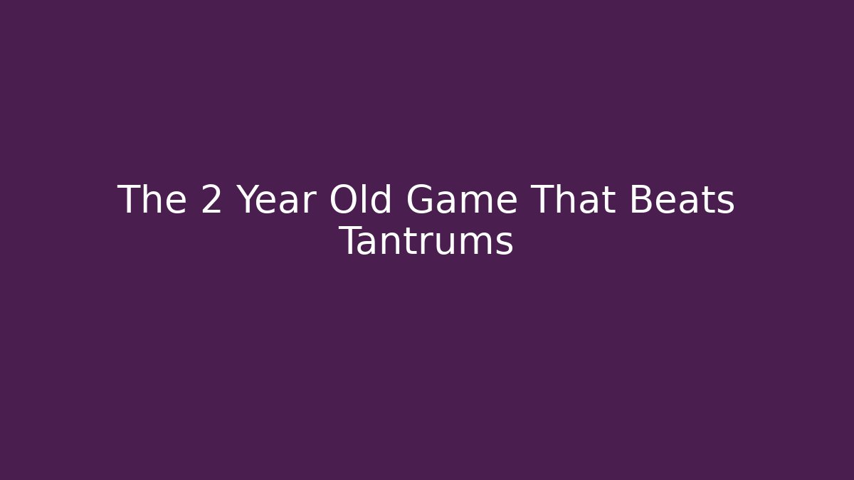 The 2 Year Old Game That Beats Tantrums