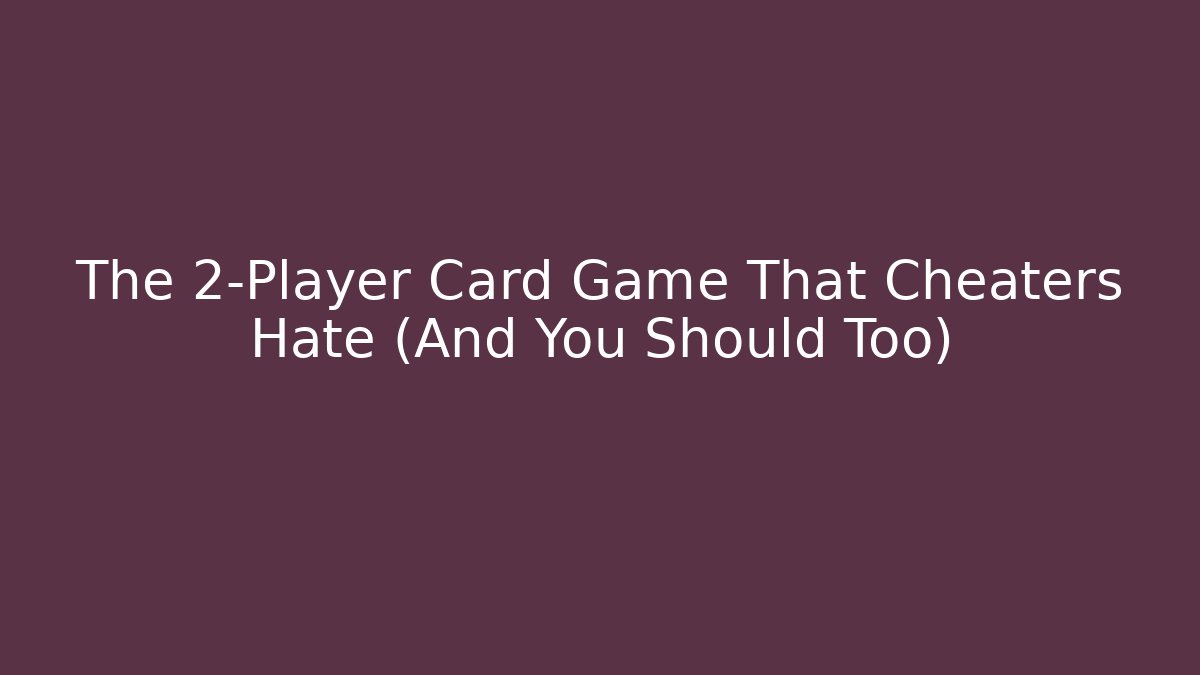 The 2-Player Card Game That Cheaters Hate (And You Should Too)