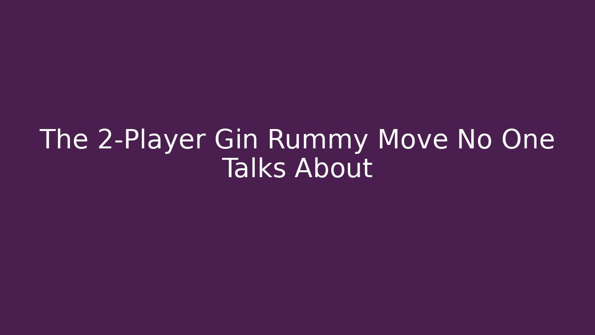 The 2-Player Gin Rummy Move No One Talks About