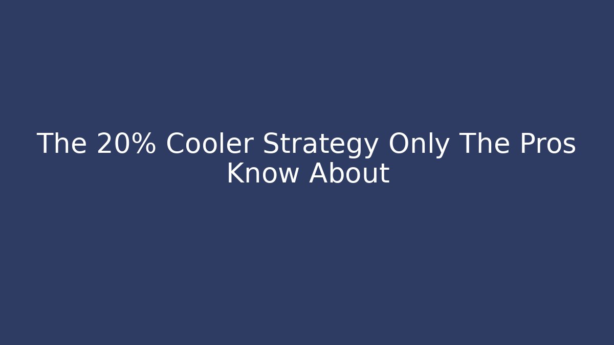 The 20% Cooler Strategy Only The Pros Know About