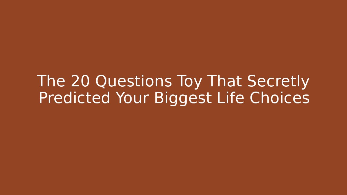 The 20 Questions Toy That Secretly Predicted Your Biggest Life Choices