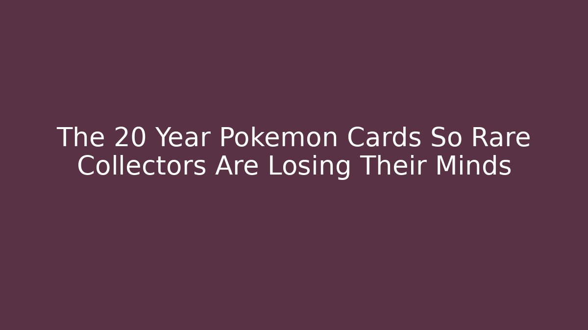 The 20 Year Pokémon Cards So Rare Collectors Are Losing Their Minds