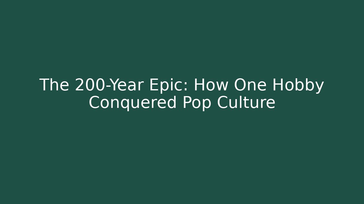 The 200-Year Epic: How One Hobby Conquered Pop Culture