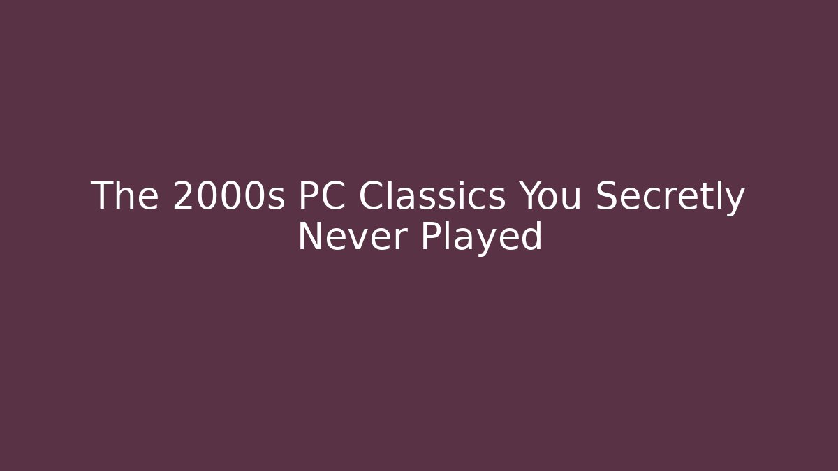The 2000s PC Classics You Secretly Never Played