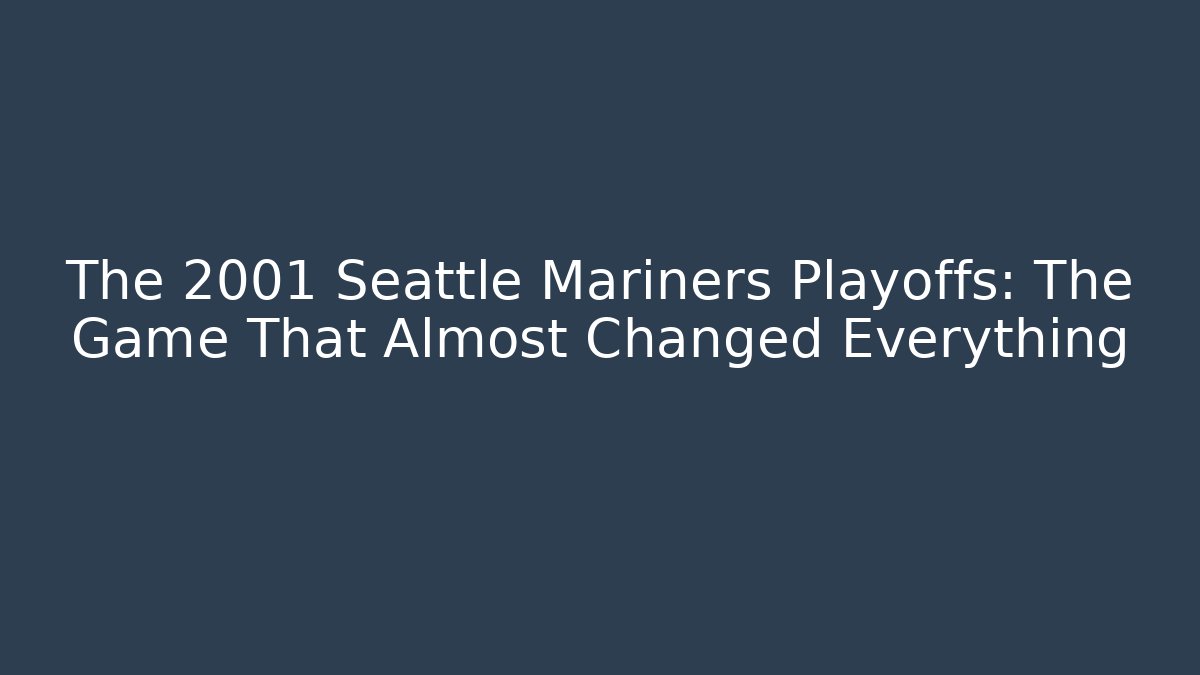 The 2001 Seattle Mariners Playoffs: The Game That Almost Changed Everything