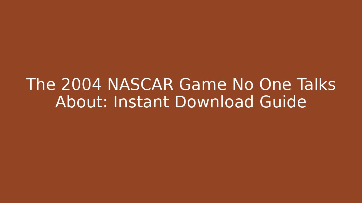 The 2004 NASCAR Game No One Talks About: Instant Download Guide - Critter Realm