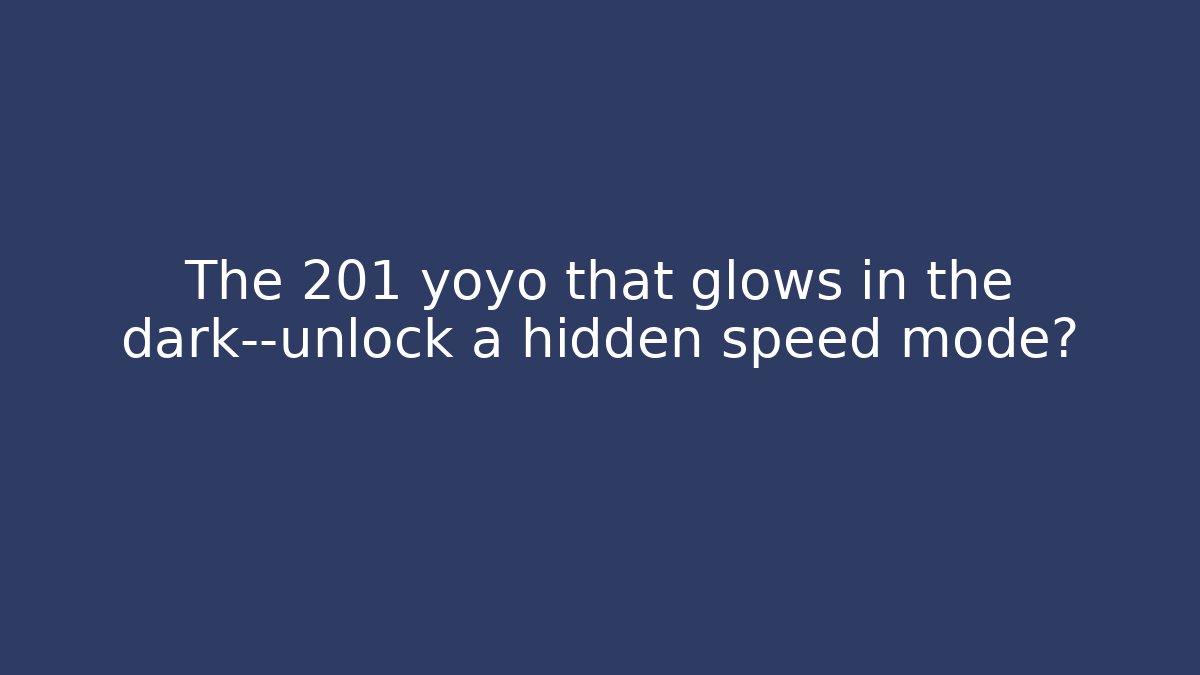 The 201 yoyo that glows in the dark—unlock a hidden speed mode?