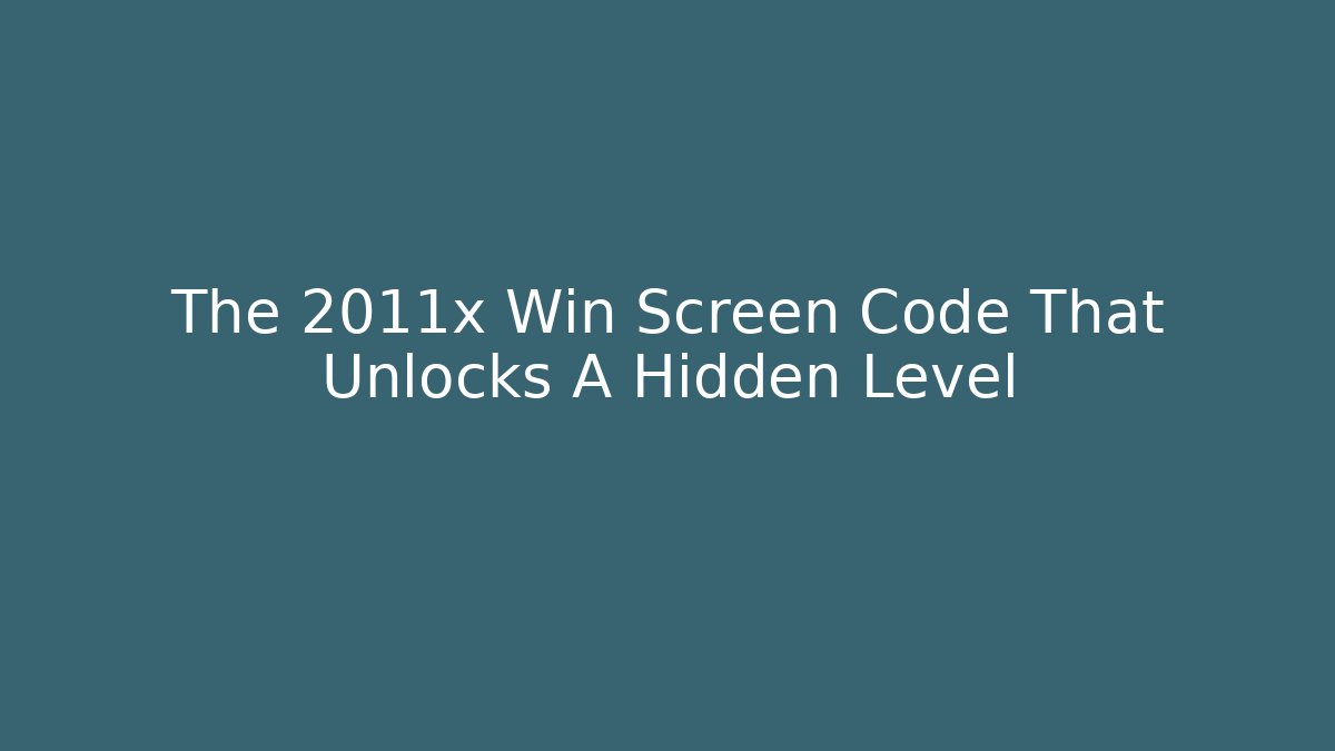 The 2011x Win Screen Code That Unlocks A Hidden Level