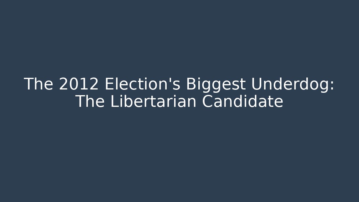 The 2012 Election's Biggest Underdog: The Libertarian Candidate