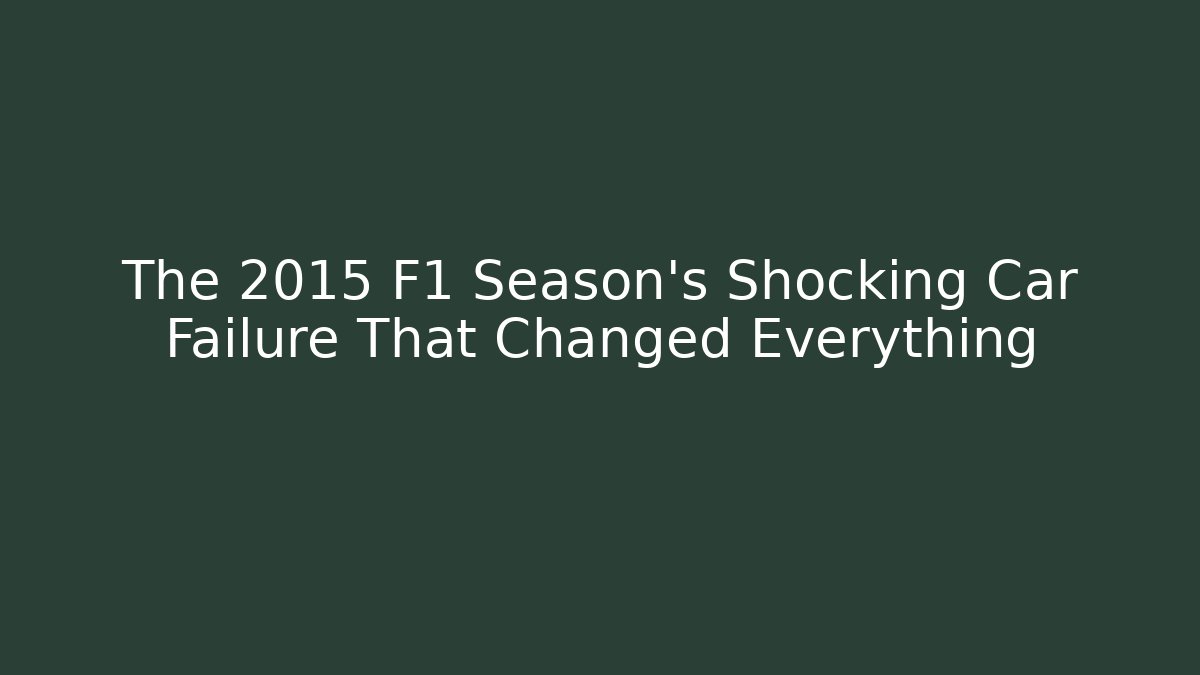 The 2015 F1 Season's Shocking Car Failure That Changed Everything