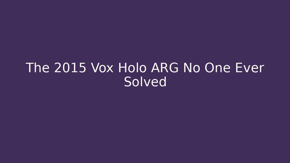 The 2015 Vox Holo ARG No One Ever Solved
