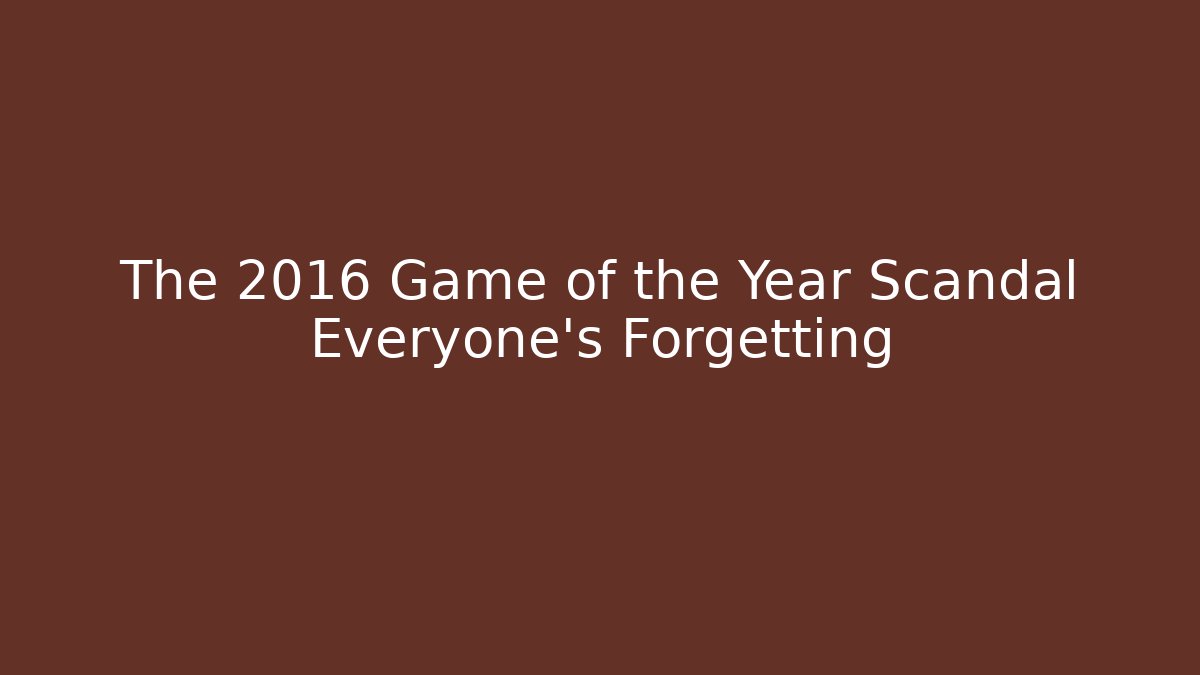 The 2016 Game of the Year Scandal Everyone's Forgetting