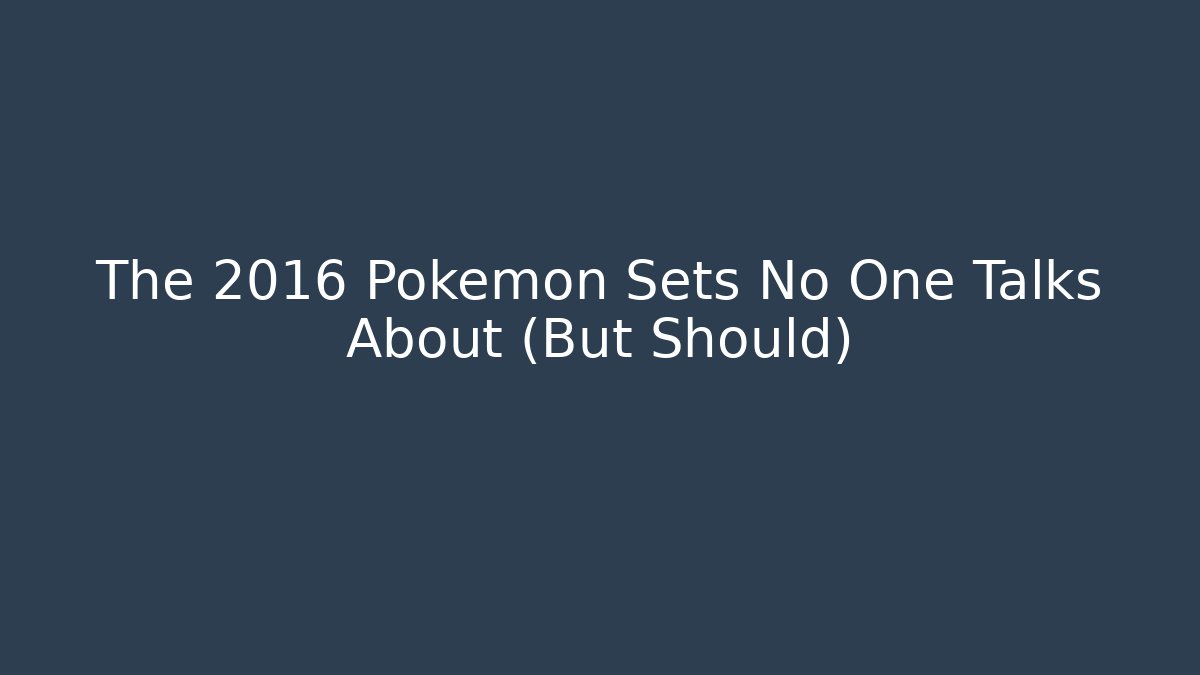 The 2016 Pokémon Sets No One Talks About (But Should)