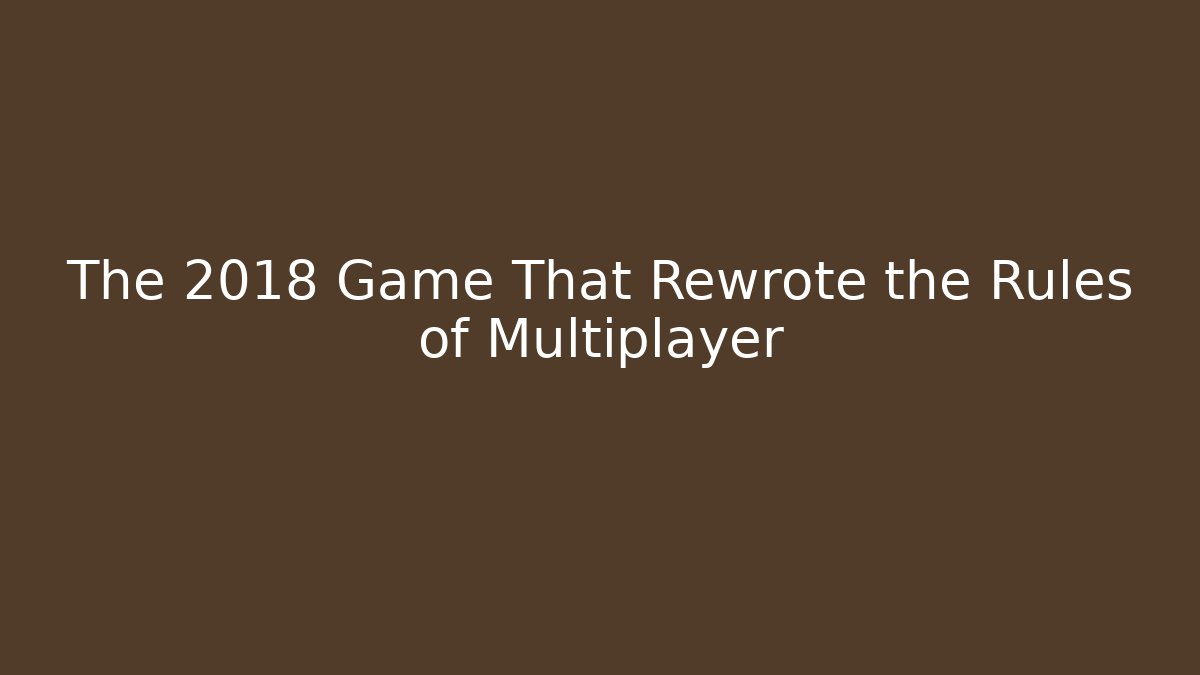 The 2018 Game That Rewrote the Rules of Multiplayer
