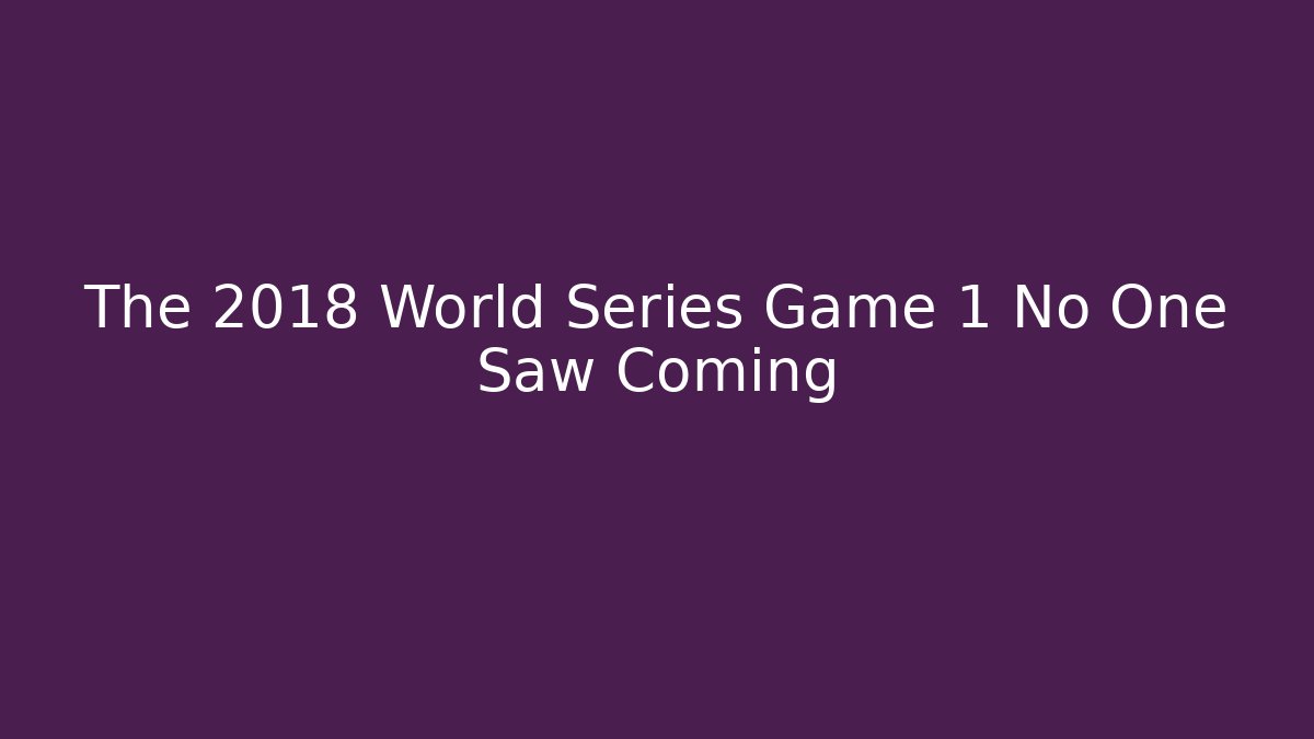 The 2018 World Series Game 1 No One Saw Coming
