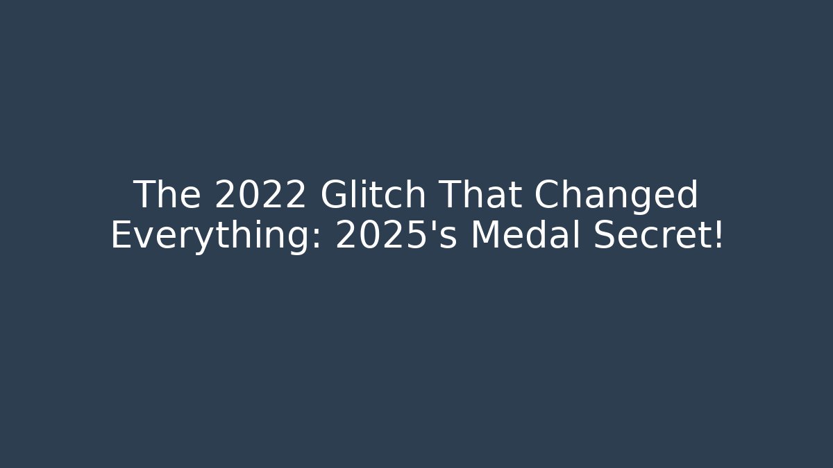 The 2022 Glitch That Changed Everything: 2025's Medal Secret!
