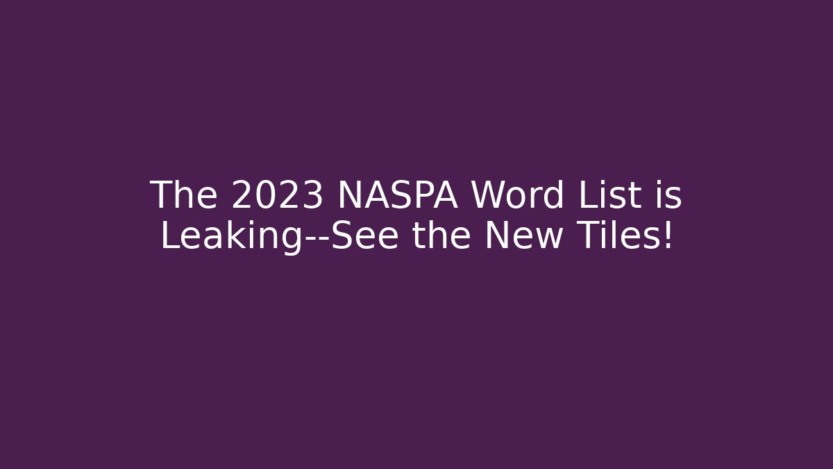 The 2023 NASPA Word List is Leaking—See the New Tiles!
