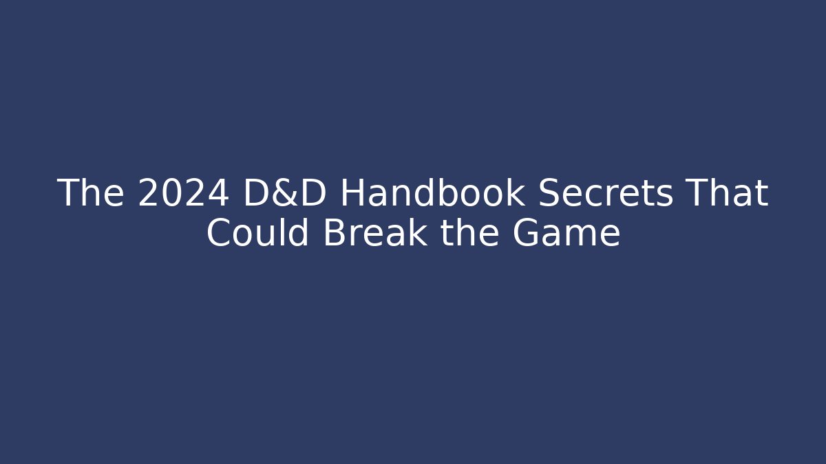 The 2024 D&D Handbook Secrets That Could Break the Game - Critter Realm