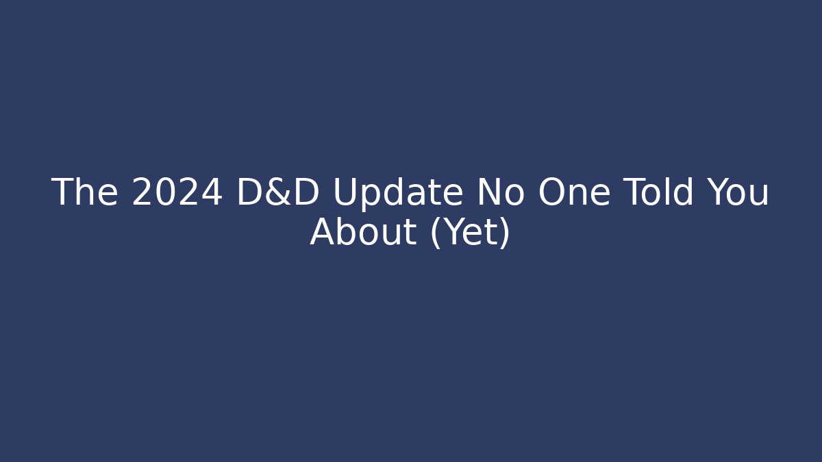 The 2024 D&D Update No One Told You About (Yet)
