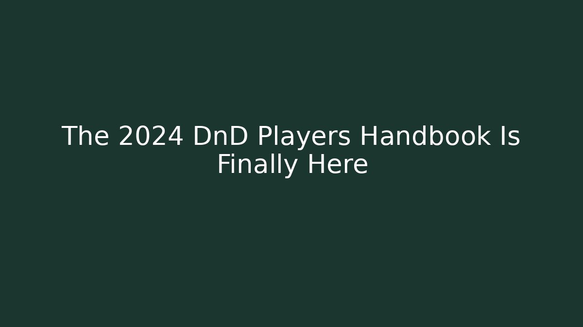 The 2024 DnD Players Handbook Is Finally Here
