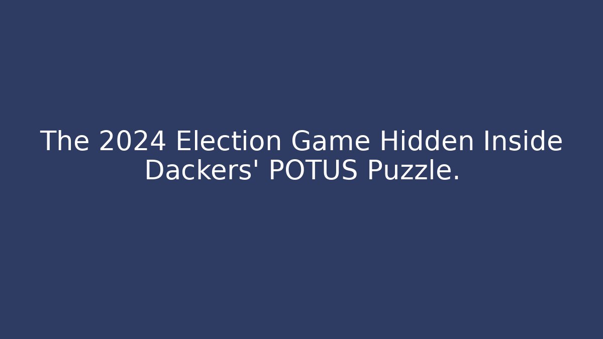 The 2024 Election Game Hidden Inside Dackers' POTUS Puzzle.
