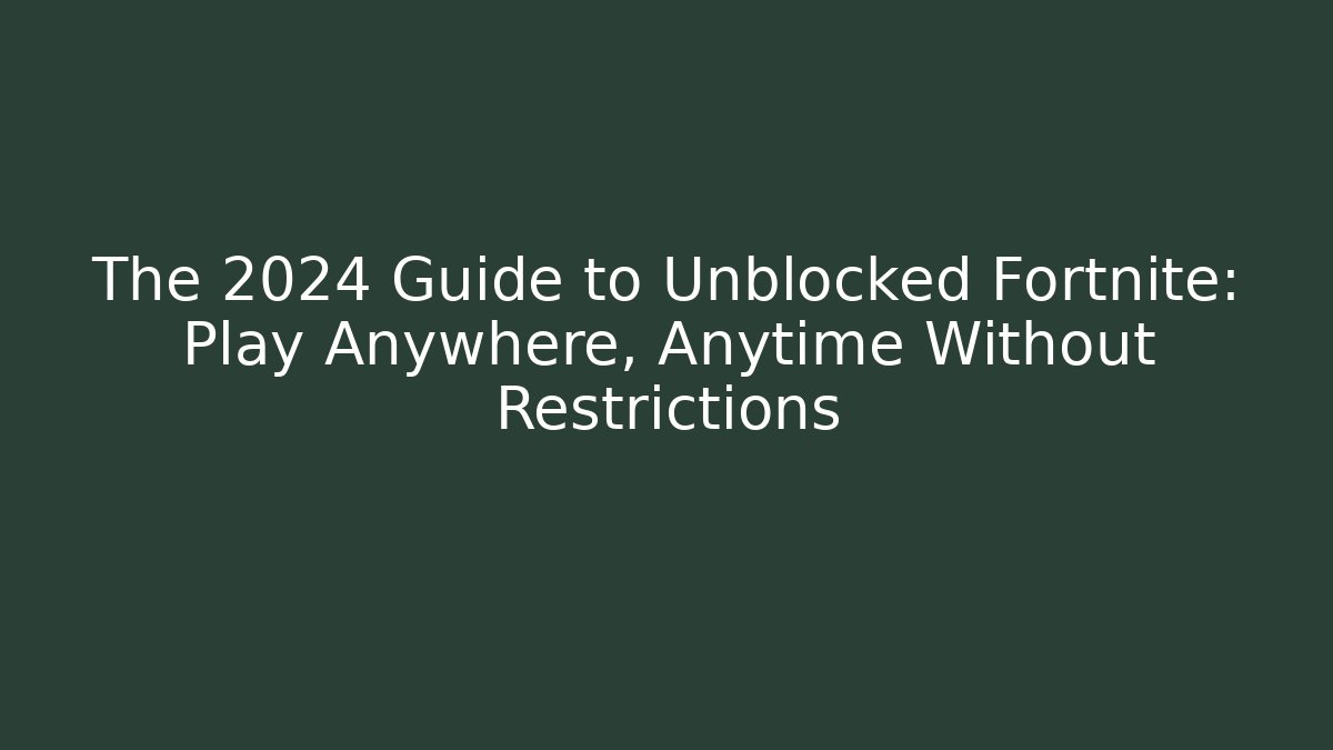 The 2024 Guide to Unblocked Fortnite: Play Anywhere, Anytime Without Restrictions